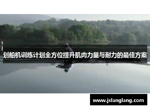 划船机训练计划全方位提升肌肉力量与耐力的最佳方案