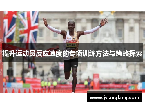 提升运动员反应速度的专项训练方法与策略探索