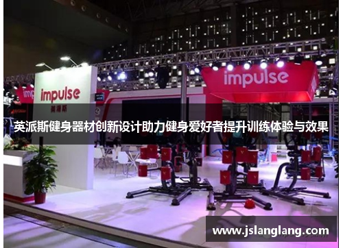 英派斯健身器材创新设计助力健身爱好者提升训练体验与效果